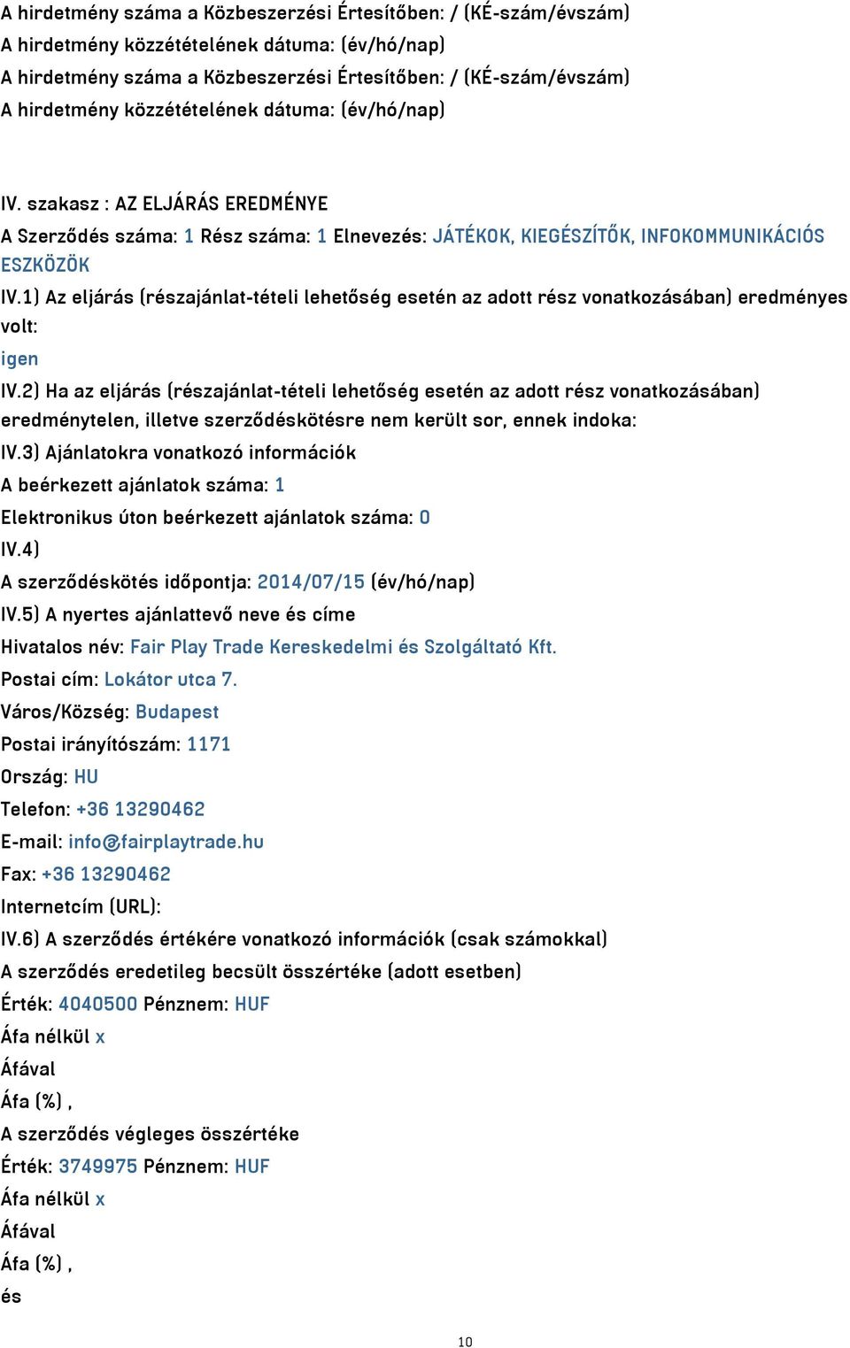 1) Az eljárás (részajánlat-tételi lehetőség esetén az adott rész vonatkozásában) eredményes volt: igen IV.