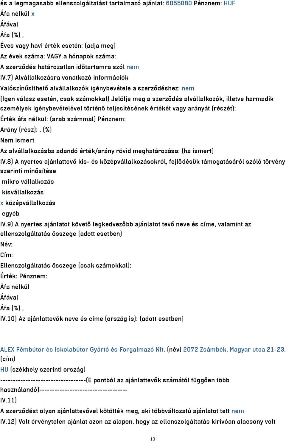 7) Alvállalkozásra vonatkozó információk Valószínűsíthető alvállalkozók igénybevétele a szerződéshez: nem (Igen válasz esetén, csak számokkal) Jelölje meg a szerződés alvállalkozók, illetve harmadik