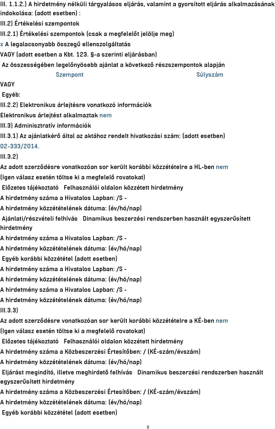 3) Adminisztratív információk III.3.1) Az ajánlatkérő által az aktához rendelt hivatkozási szám: (adott esetben) 02-333/2014. III.3.2) Az adott szerződésre vonatkozóan sor került korábbi közzétételre