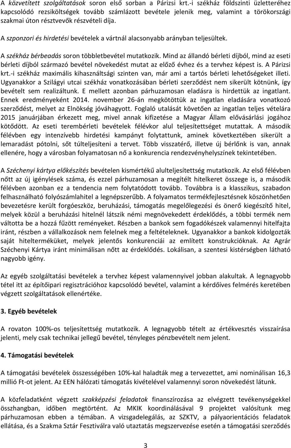 A szponzori és hirdetési bevételek a vártnál alacsonyabb arányban teljesültek. A székház bérbeadás soron többletbevétel mutatkozik.