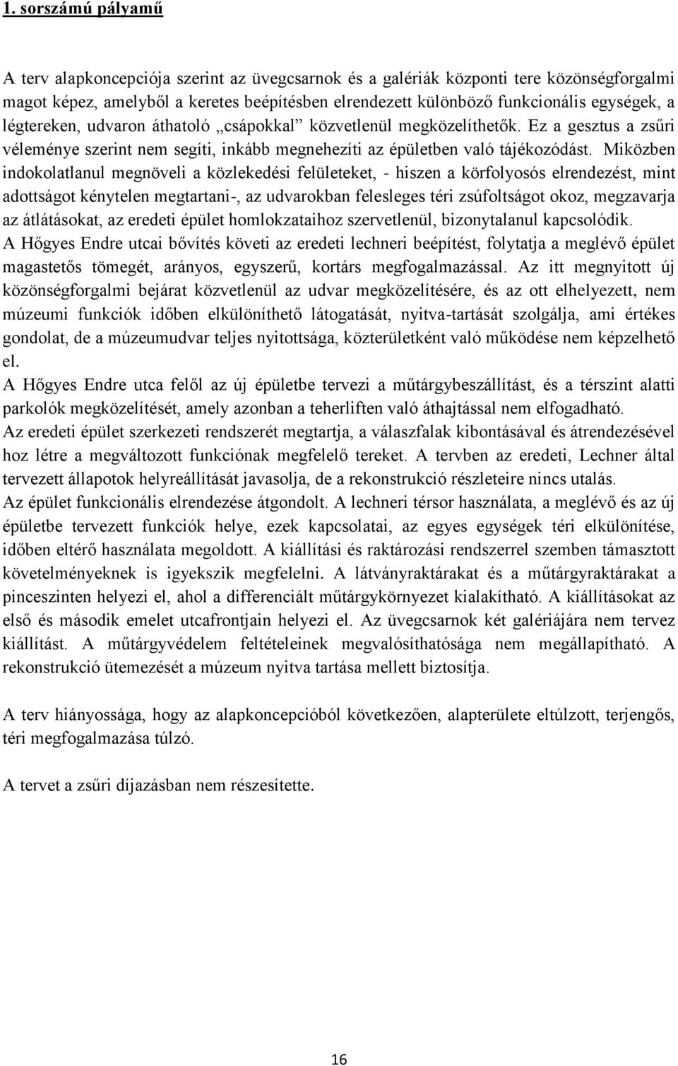 Miközben indokolatlanul megnöveli a közlekedési felületeket, - hiszen a körfolyosós elrendezést, mint adottságot kénytelen megtartani-, az udvarokban felesleges téri zsúfoltságot okoz, megzavarja az