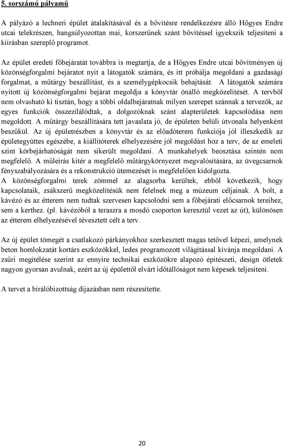 Az épület eredeti főbejáratát továbbra is megtartja, de a Hőgyes Endre utcai bővítményen új közönségforgalmi bejáratot nyit a látogatók számára, és itt próbálja megoldani a gazdasági forgalmat, a