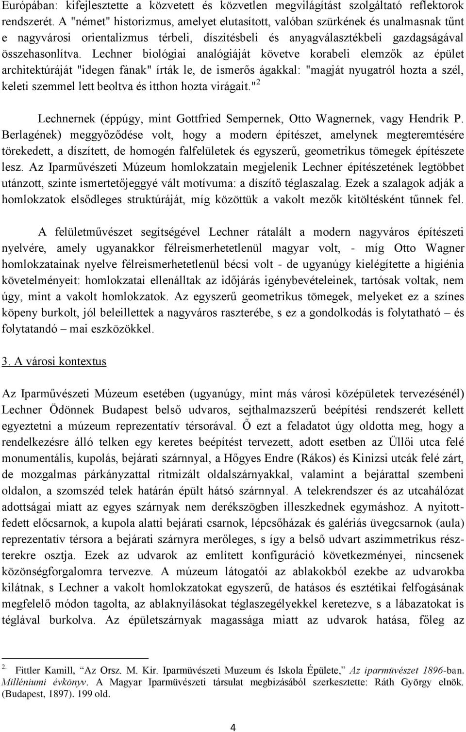 Lechner biológiai analógiáját követve korabeli elemzők az épület architektúráját "idegen fának" írták le, de ismerős ágakkal: "magját nyugatról hozta a szél, keleti szemmel lett beoltva és itthon