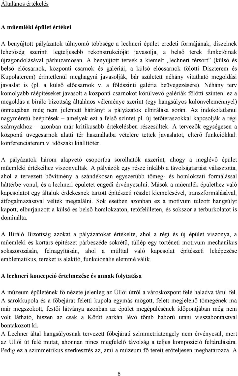 A benyújtott tervek a kiemelt lechneri térsort (külső és belső előcsarnok, központi csarnok és galériái, a külső előcsarnok fölötti Díszterem és Kupolaterem) érintetlenül meghagyni javasolják, bár