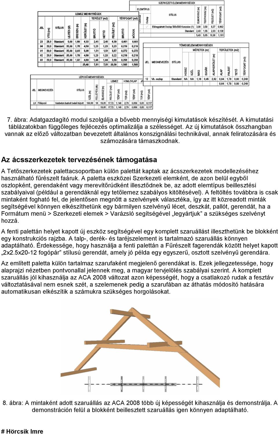 Az ácsszerkezetek tervezésének támogatása A Tetőszerkezetek palettacsoportban külön palettát kaptak az ácsszerkezetek modellezéséhez használható fűrészelt faáruk.