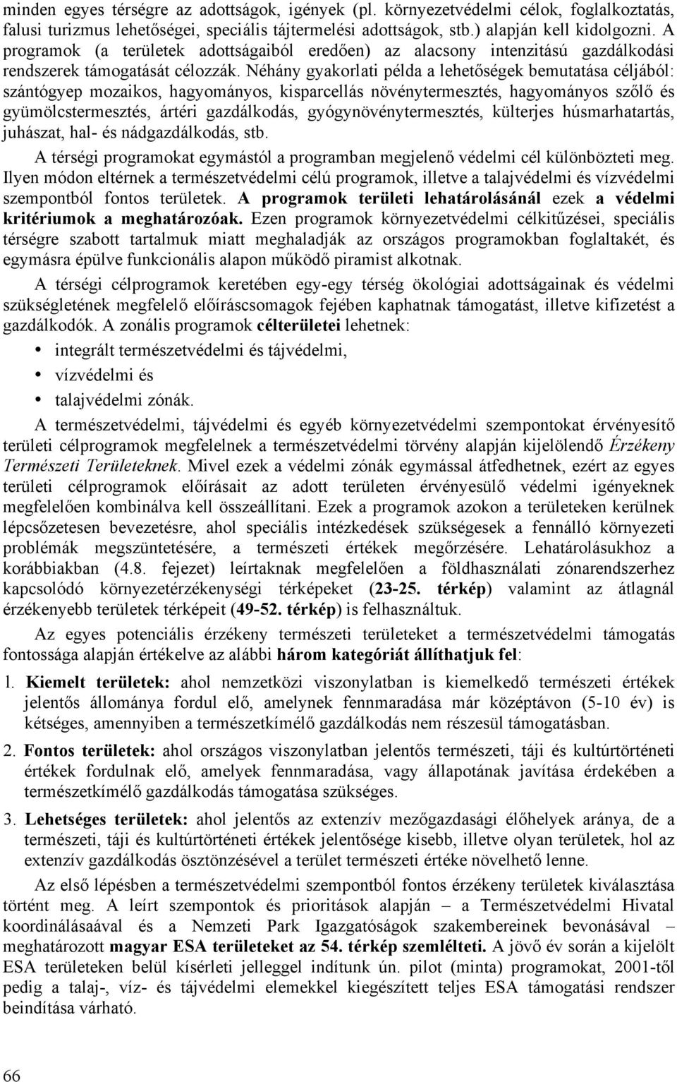 Néhány gyakorlati példa a lehetőségek bemutatása céljából: szántógyep mozaikos, hagyományos, kisparcellás növénytermesztés, hagyományos szőlő és gyümölcstermesztés, ártéri gazdálkodás,