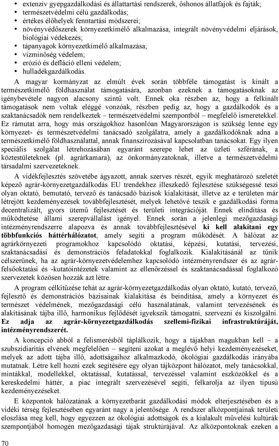 A magyar kormányzat az elmúlt évek során többféle támogatást is kínált a természetkímélő földhasználat támogatására, azonban ezeknek a támogatásoknak az igénybevétele nagyon alacsony szintű volt.