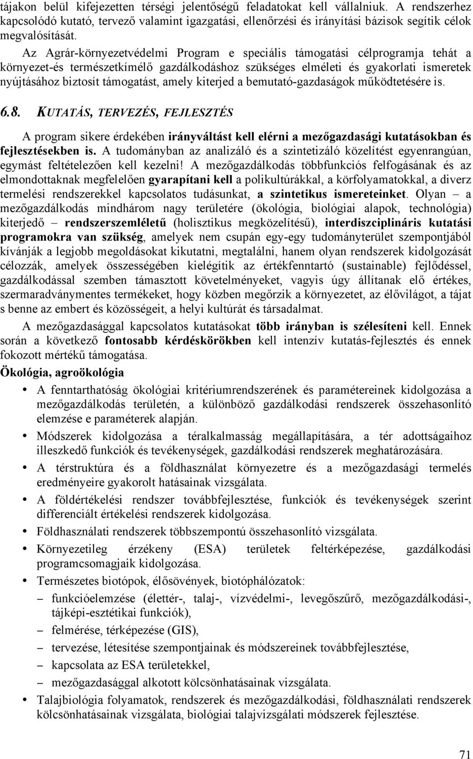 Az Agrár-környezetvédelmi Program e speciális támogatási célprogramja tehát a környezet-és természetkímélő gazdálkodáshoz szükséges elméleti és gyakorlati ismeretek nyújtásához biztosít támogatást,