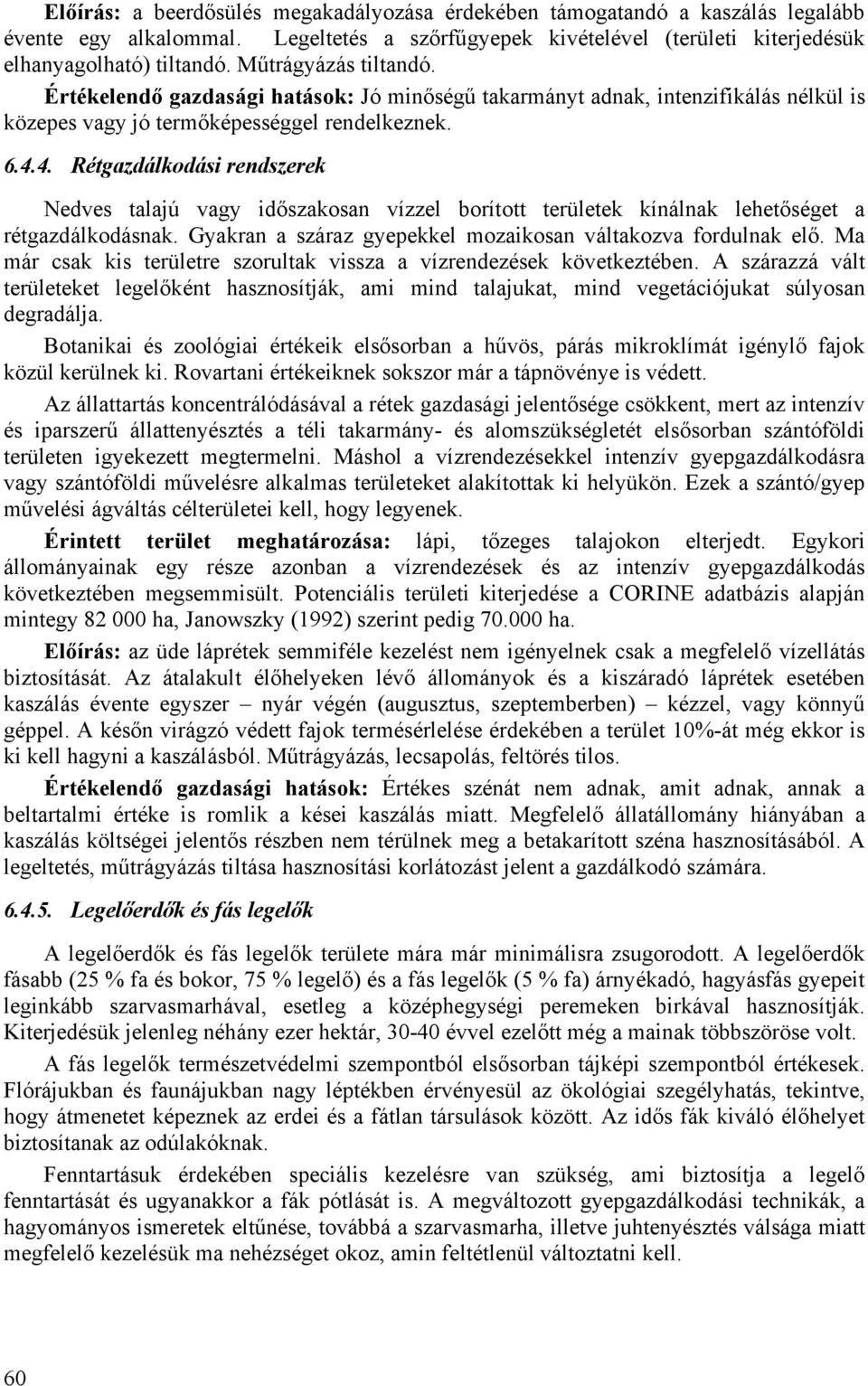 4. Rétgazdálkodási rendszerek Nedves talajú vagy időszakosan vízzel borított területek kínálnak lehetőséget a rétgazdálkodásnak. Gyakran a száraz gyepekkel mozaikosan váltakozva fordulnak elő.