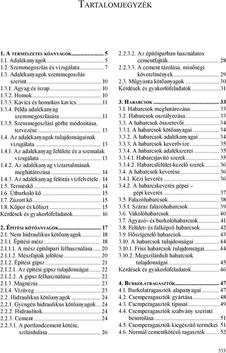 .. 13 1.4.1. Az adalékanyag felülete és a szemalak vizsgálata... 13 1.4.2. Az adalékanyag víztartalmának meghatározása... 14 1.4.3. Az adalékanyag félórás vízfelvétele.. 14 1.5. Terméskő... 14 1.6.