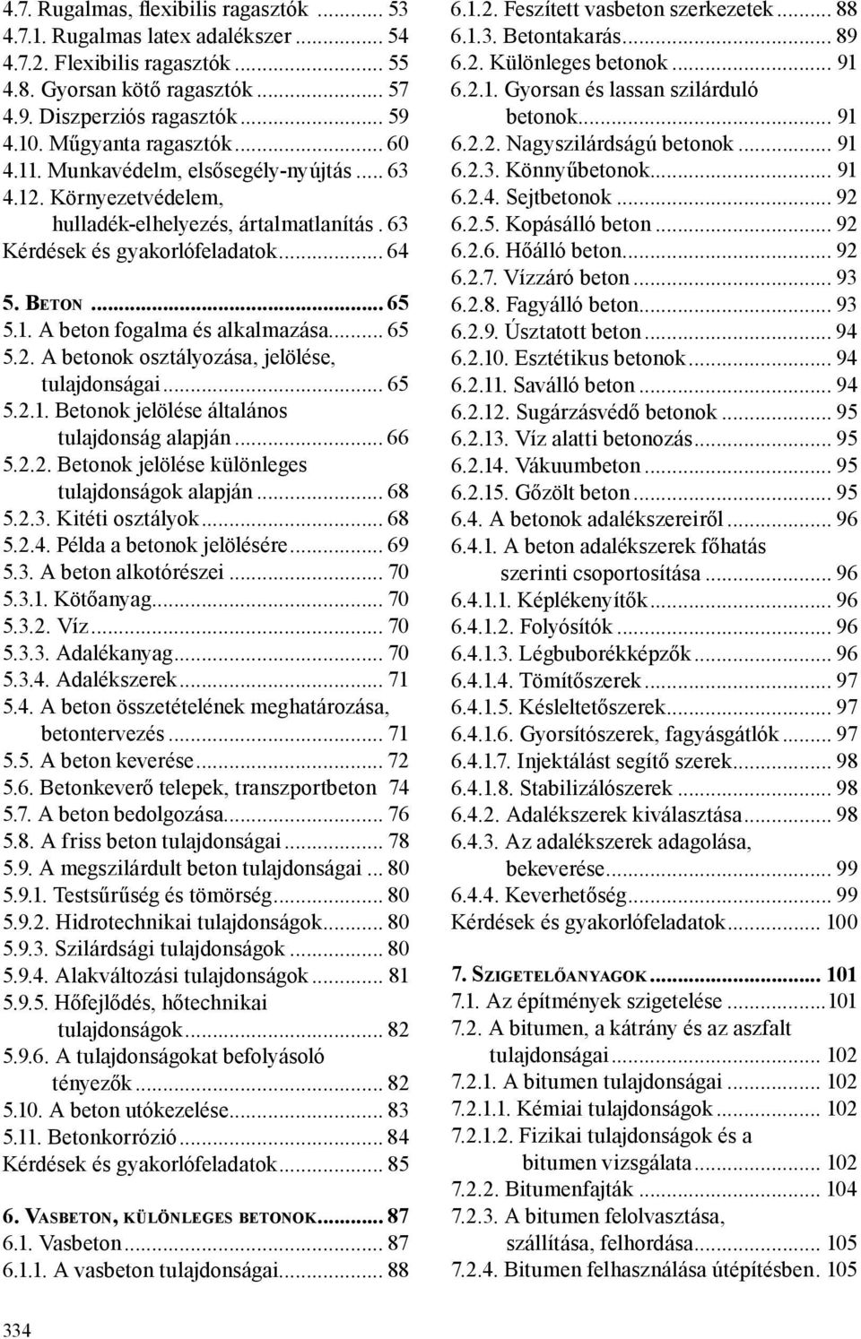 .. 65 5.2. A betonok osztályozása, jelölése, tulajdonságai... 65 5.2.1. Betonok jelölése általános tulajdonság alapján... 66 5.2.2. Betonok jelölése különleges tulajdonságok alapján... 68 5.2.3.