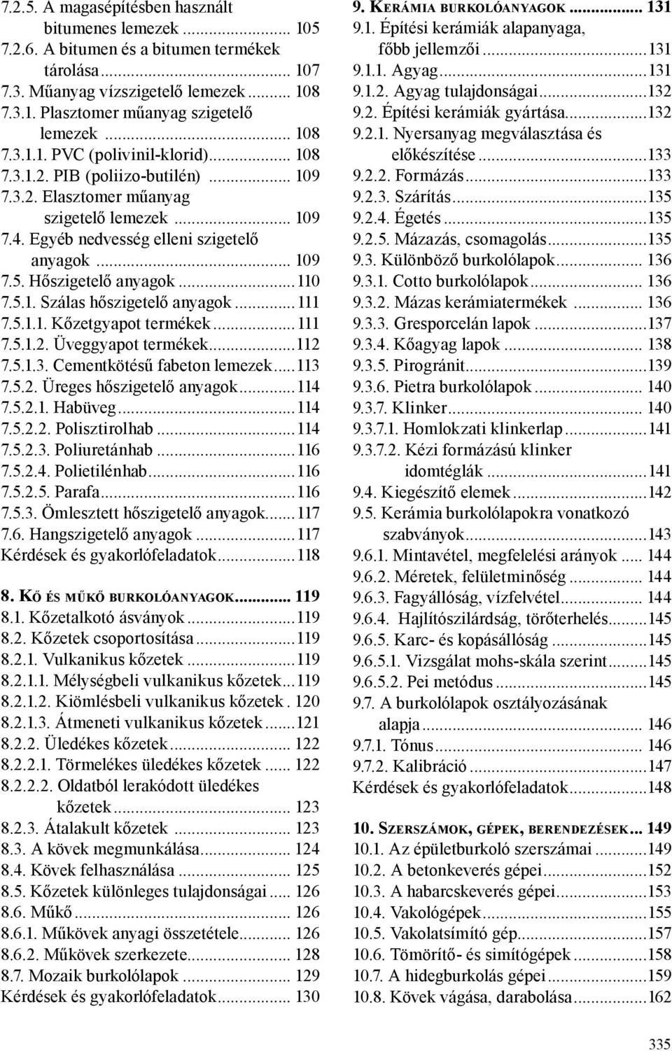 Hőszigetelő anyagok...110 7.5.1. Szálas hőszigetelő anyagok...111 7.5.1.1. Kőzetgyapot termékek...111 7.5.1.2. Üveggyapot termékek...112 7.5.1.3. Cementkötésű fabeton lemezek...113 7.5.2. Üreges hőszigetelő anyagok.