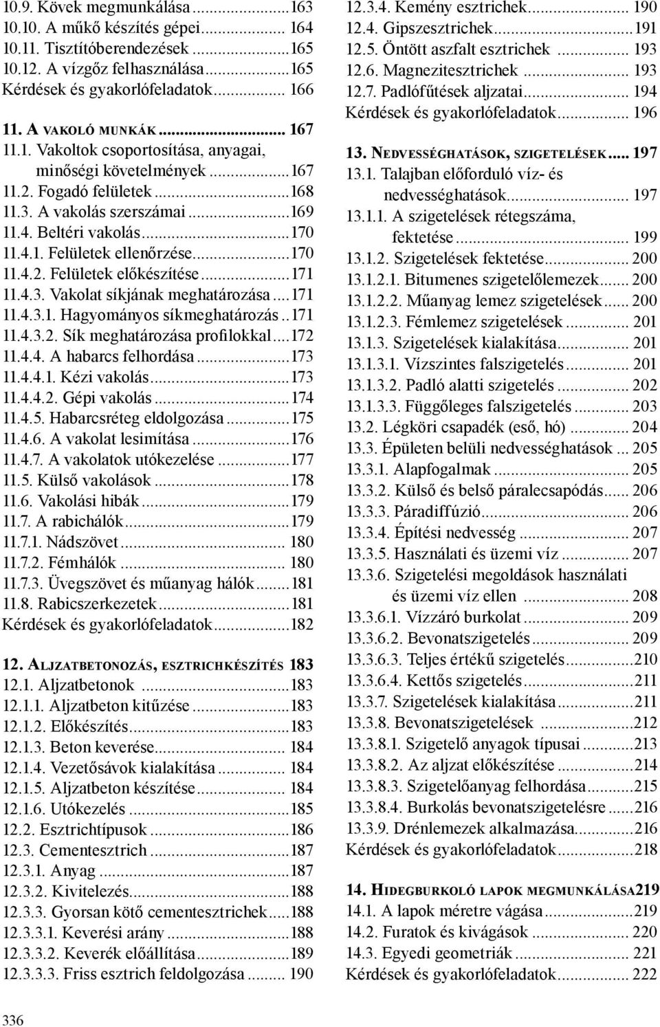 ..170 11.4.2. Felületek előkészítése...171 11.4.3. Vakolat síkjának meghatározása...171 11.4.3.1. Hagyományos síkmeghatározás...171 11.4.3.2. Sík meghatározása profilokkal...172 11.4.4. A habarcs felhordása.