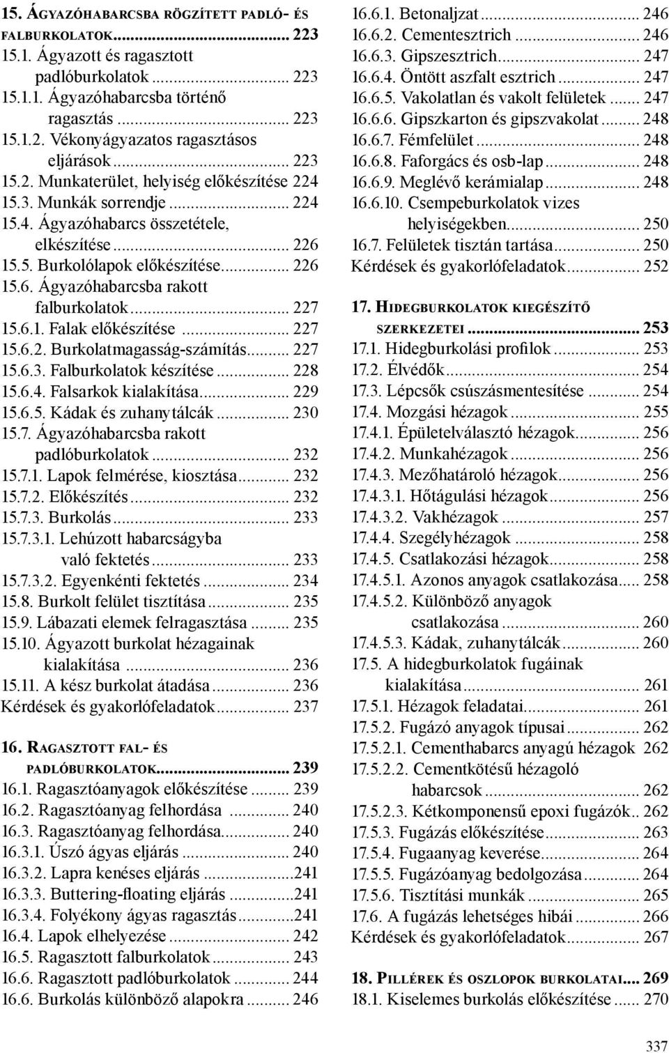 .. 227 15.6.1. Falak előkészítése... 227 15.6.2. Burkolatmagasság-számítás... 227 15.6.3. Falburkolatok készítése... 228 15.6.4. Falsarkok kialakítása... 229 15.6.5. Kádak és zuhanytálcák... 230 15.7. Ágyazóhabarcsba rakott padlóburkolatok.