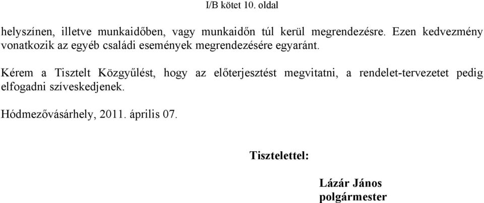 Ezen kedvezmény vonatkozik az egyéb családi események megrendezésére egyaránt.