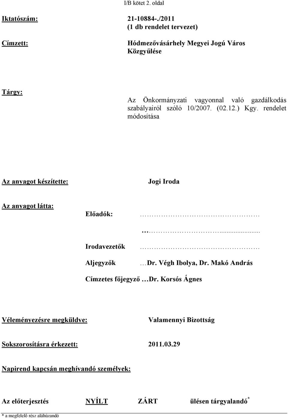 szabályairól szóló 10/2007. (02.12.) Kgy. rendelet módosítása Az anyagot készítette: Jogi Iroda Az anyagot látta: Előadók: Irodavezetők Aljegyzők.