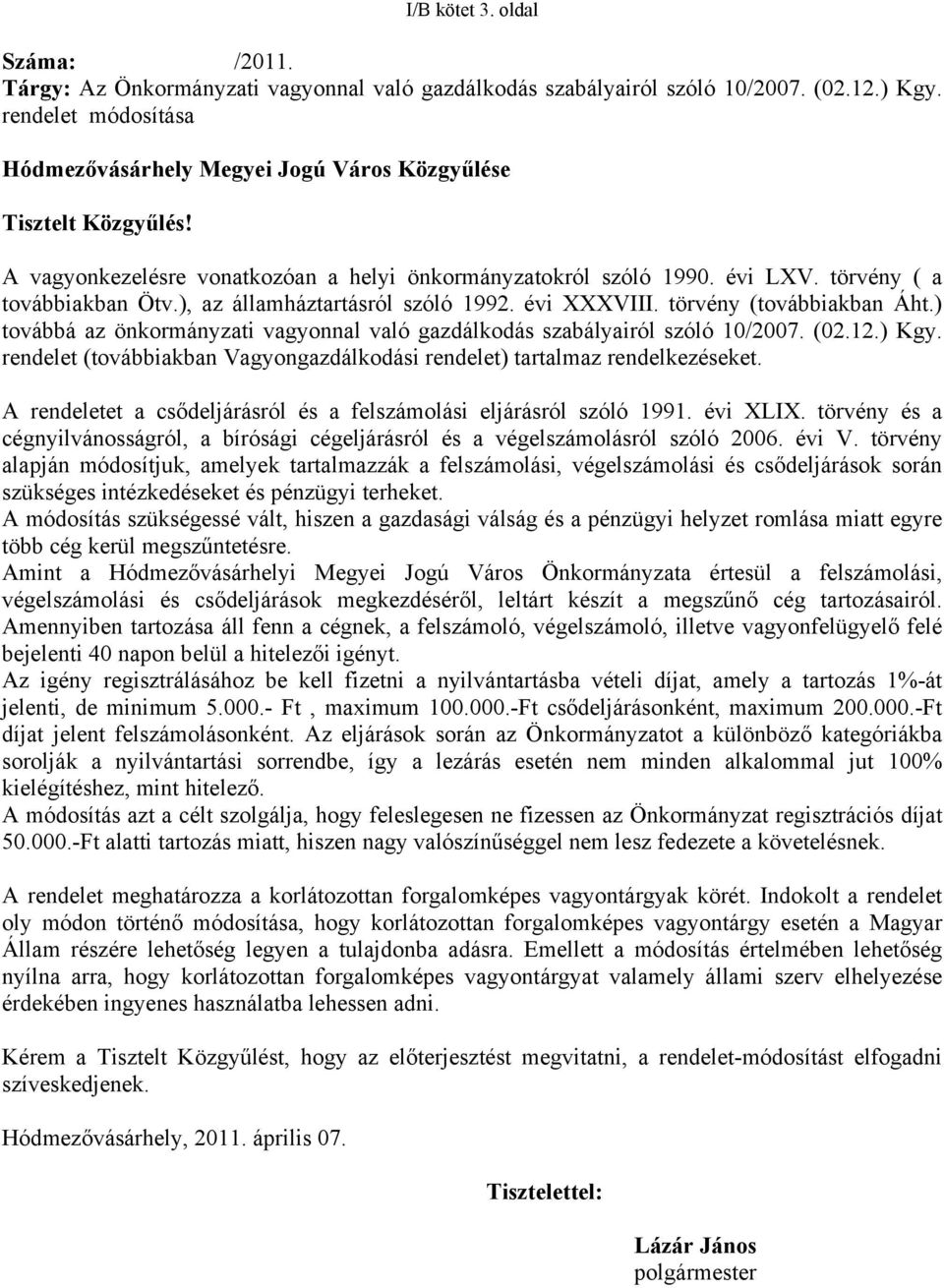 ), az államháztartásról szóló 1992. évi XXXVIII. törvény (továbbiakban Áht.) továbbá az önkormányzati vagyonnal való gazdálkodás szabályairól szóló 10/2007. (02.12.) Kgy.