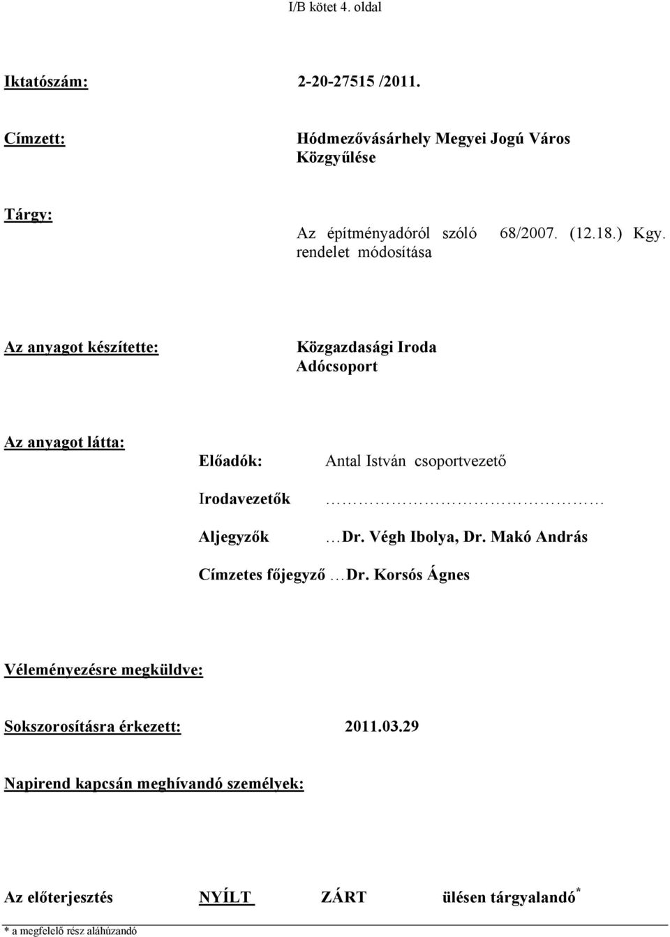 rendelet módosítása Az anyagot készítette: Közgazdasági Iroda Adócsoport Az anyagot látta: Előadók: Irodavezetők Aljegyzők Antal István