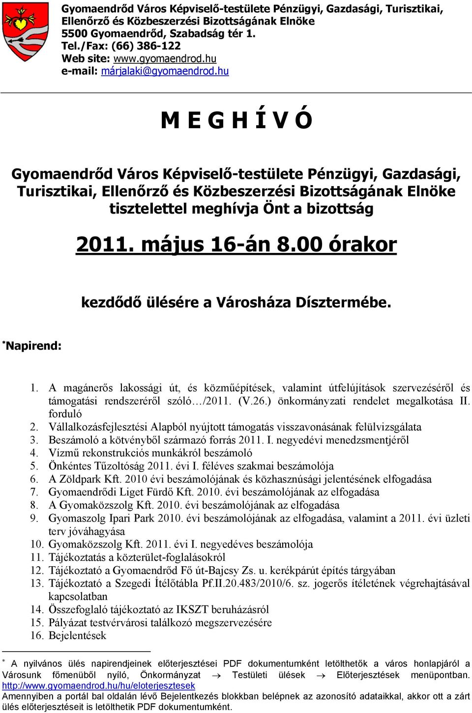 hu M E G H Í V Ó Gyomaendrőd Város Képviselő-testülete Pénzügyi, Gazdasági, Turisztikai, Ellenőrző és Közbeszerzési Bizottságának Elnöke tisztelettel meghívja Önt a bizottság 2011. május 16-án 8.