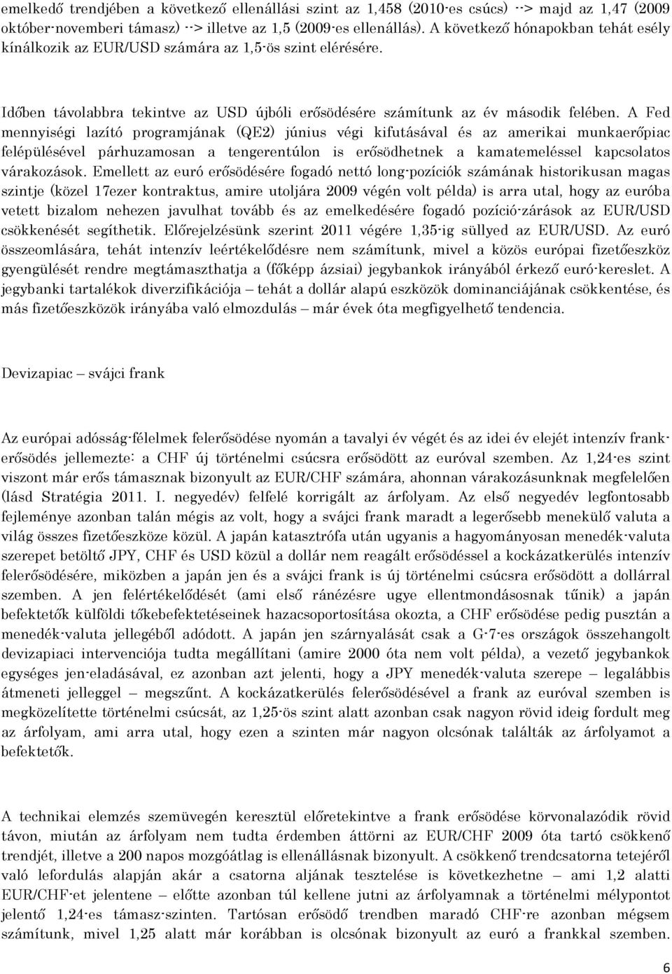 A Fed mennyiségi lazító programjának (QE2) június végi kifutásával és az amerikai munkaerőpiac felépülésével párhuzamosan a tengerentúlon is erősödhetnek a kamatemeléssel kapcsolatos várakozások.