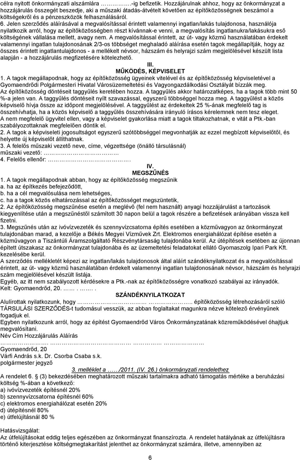 Jelen szerződés aláírásával a megvalósítással érintett valamennyi ingatlan/lakás tulajdonosa, használója nyilatkozik arról, hogy az építőközösségben részt kívánnak-e venni, a megvalósítás