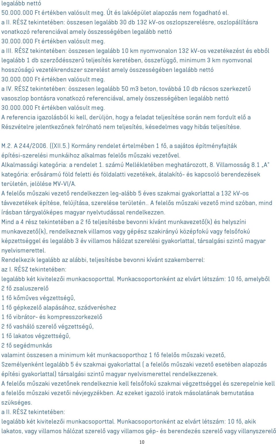 RÉSZ tekintetében: összesen legalább 10 km nyomvonalon 132 kv-os vezetékezést és ebből legalább 1 db szerződésszerű teljesítés keretében, összefüggő, minimum 3 km nyomvonal hosszúságú vezetékrendszer