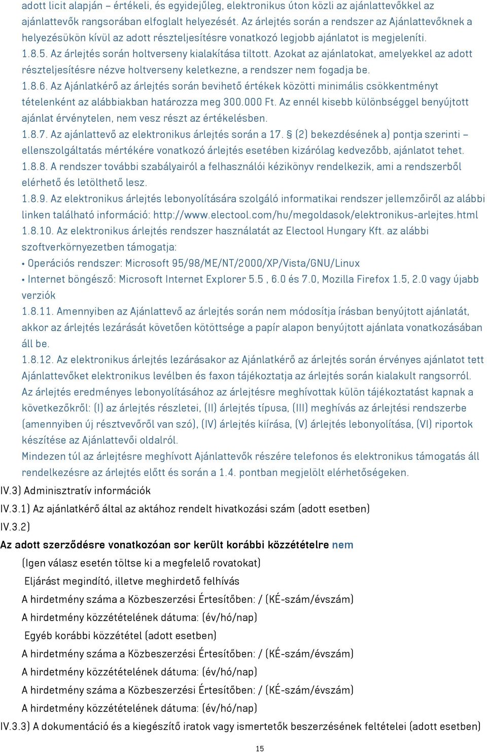 Azokat az ajánlatokat, amelyekkel az adott részteljesítésre nézve holtverseny keletkezne, a rendszer nem fogadja be. 1.8.6.