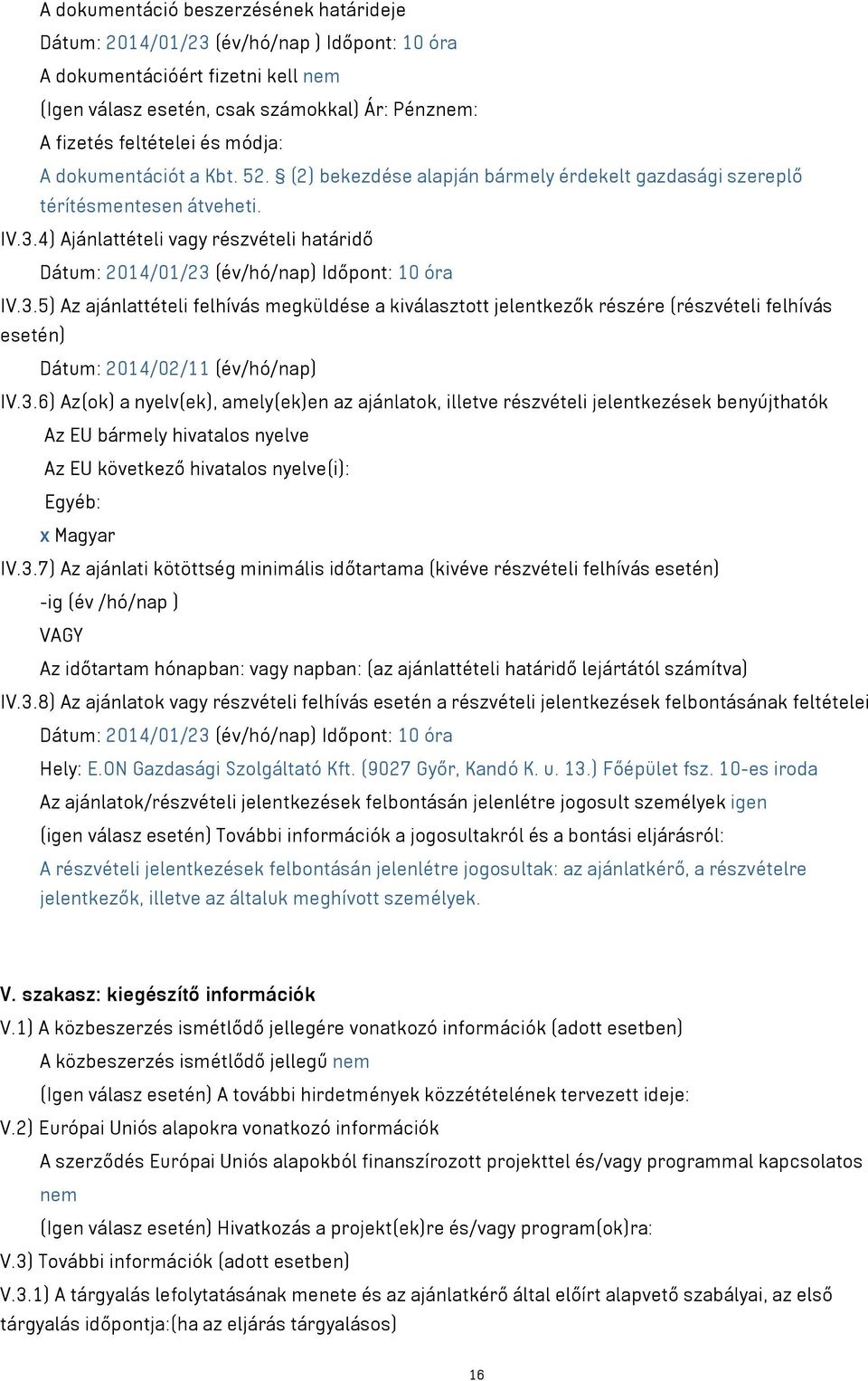 4) Ajánlattételi vagy részvételi határidő Dátum: 2014/01/23 (év/hó/nap) Időpont: 10 óra IV.3.5) Az ajánlattételi felhívás megküldése a kiválasztott jelentkezők részére (részvételi felhívás esetén) Dátum: 2014/02/11 (év/hó/nap) IV.