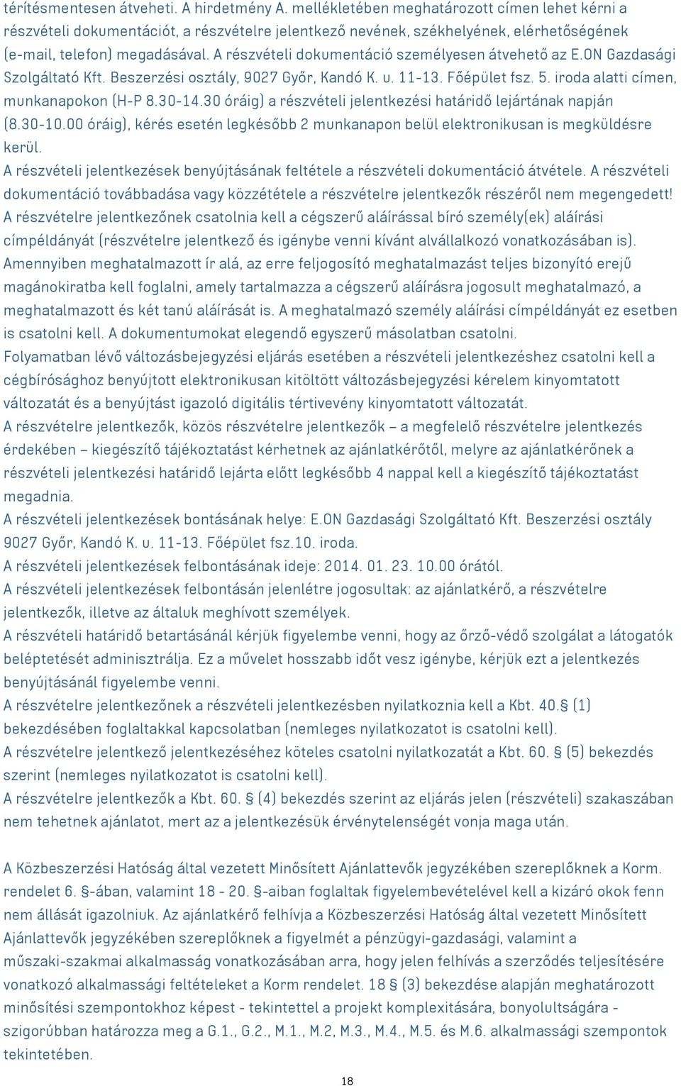 A részvételi dokumentáció személyesen átvehető az E.ON Gazdasági Szolgáltató Kft. Beszerzési osztály, 9027 Győr, Kandó K. u. 11-13. Főépület fsz. 5. iroda alatti címen, munkanapokon (H-P 8.30-14.