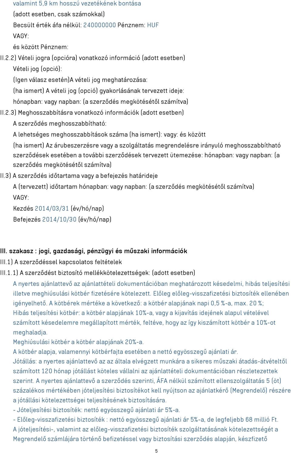 2) Vételi jogra (opcióra) vonatkozó információ (adott esetben) Vételi jog (opció): (Igen válasz esetén)a vételi jog meghatározása: (ha ismert) A vételi jog (opció) gyakorlásának tervezett ideje: