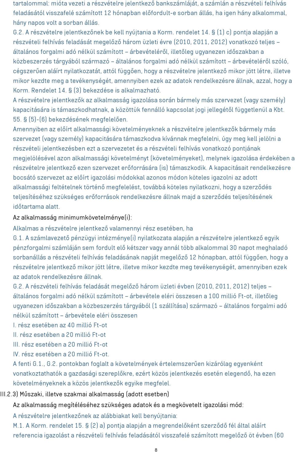 (1) c) pontja alapján a részvételi felhívás feladását megelőző három üzleti évre (2010, 2011, 2012) vonatkozó teljes általános forgalmi adó nélkül számított árbevételéről, illetőleg ugyanezen