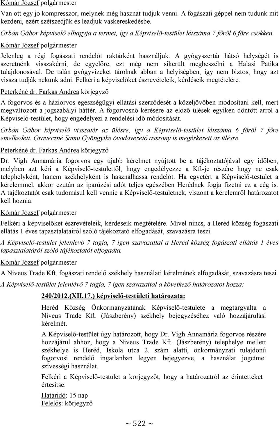 A gyógyszertár hátsó helységét is szeretnénk visszakérni, de egyelőre, ezt még nem sikerült megbeszélni a Halasi Patika tulajdonosával.