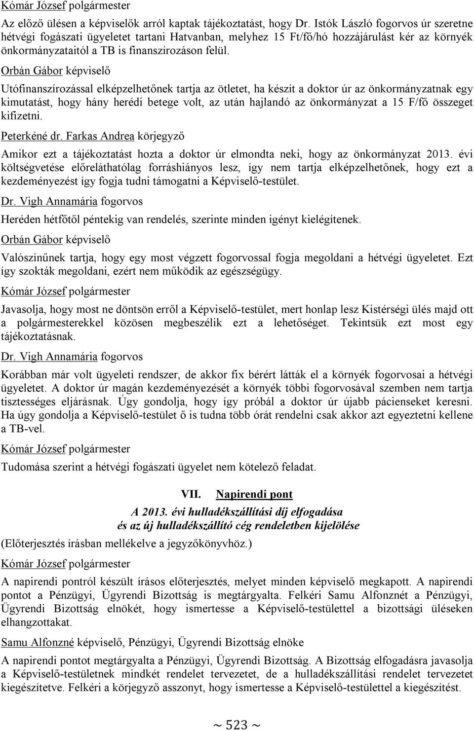 Orbán Gábor képviselő Utófinanszírozással elképzelhetőnek tartja az ötletet, ha készít a doktor úr az önkormányzatnak egy kimutatást, hogy hány herédi betege volt, az után hajlandó az önkormányzat a