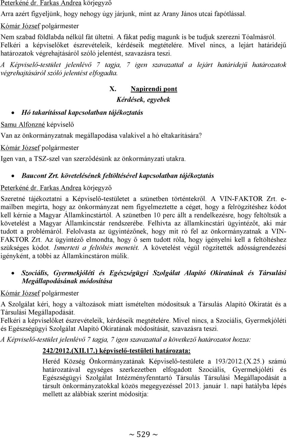 A Képviselő-testület jelenlévő 7 tagja, 7 igen szavazattal a lejárt határidejű határozatok végrehajtásáról szóló jelentést elfogadta.