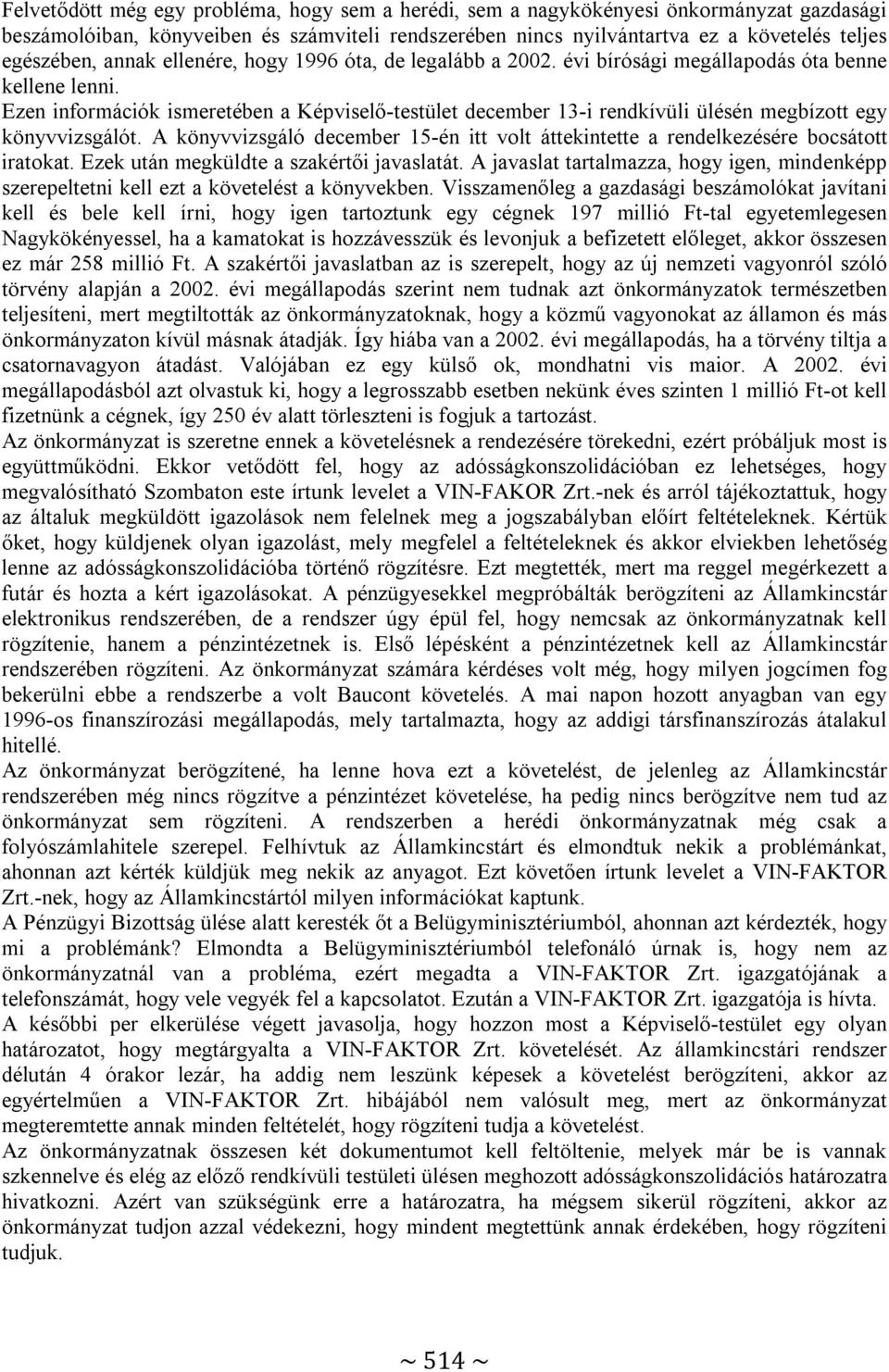 Ezen információk ismeretében a Képviselő-testület december 13-i rendkívüli ülésén megbízott egy könyvvizsgálót.