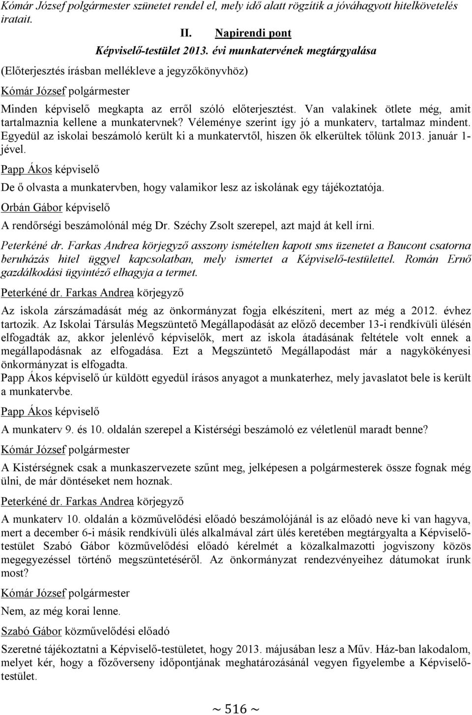 Van valakinek ötlete még, amit tartalmaznia kellene a munkatervnek? Véleménye szerint így jó a munkaterv, tartalmaz mindent.