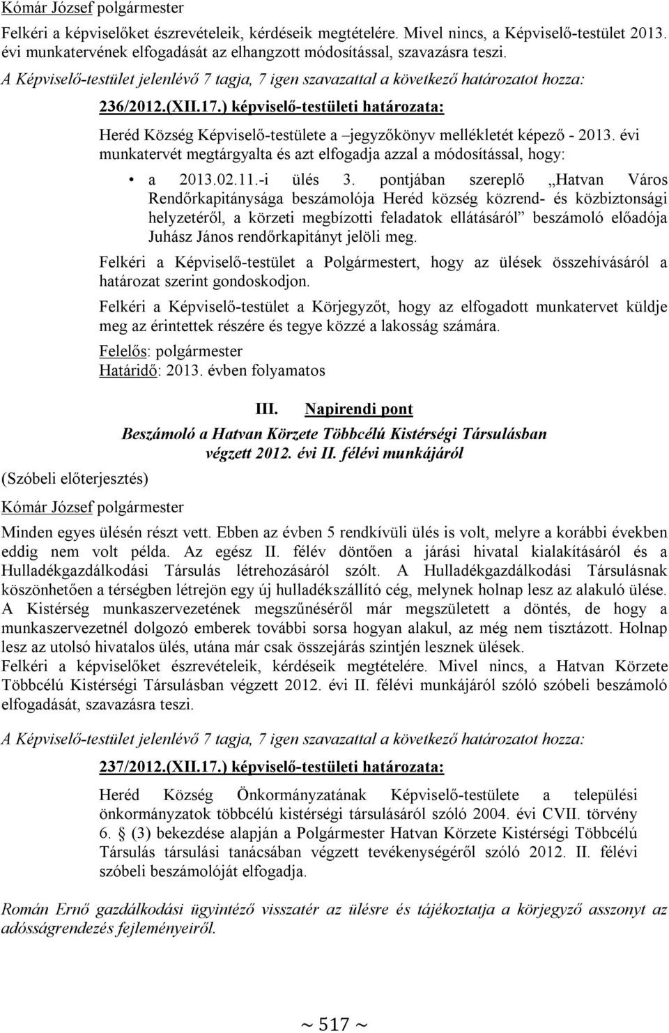 ) képviselő-testületi határozata: Heréd Község Képviselő-testülete a jegyzőkönyv mellékletét képező - 2013. évi munkatervét megtárgyalta és azt elfogadja azzal a módosítással, hogy: a 2013.02.11.