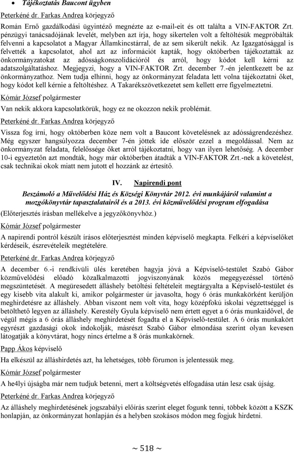 Az Igazgatósággal is felvették a kapcsolatot, ahol azt az információt kapták, hogy októberben tájékoztatták az önkormányzatokat az adósságkonszolidációról és arról, hogy kódot kell kérni az