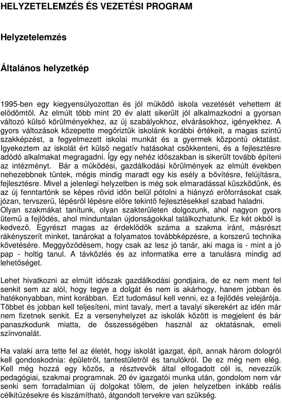 A gyors változások közepette megőriztük iskolánk korábbi értékeit, a magas szintű szakképzést, a fegyelmezett iskolai munkát és a gyermek központú oktatást.