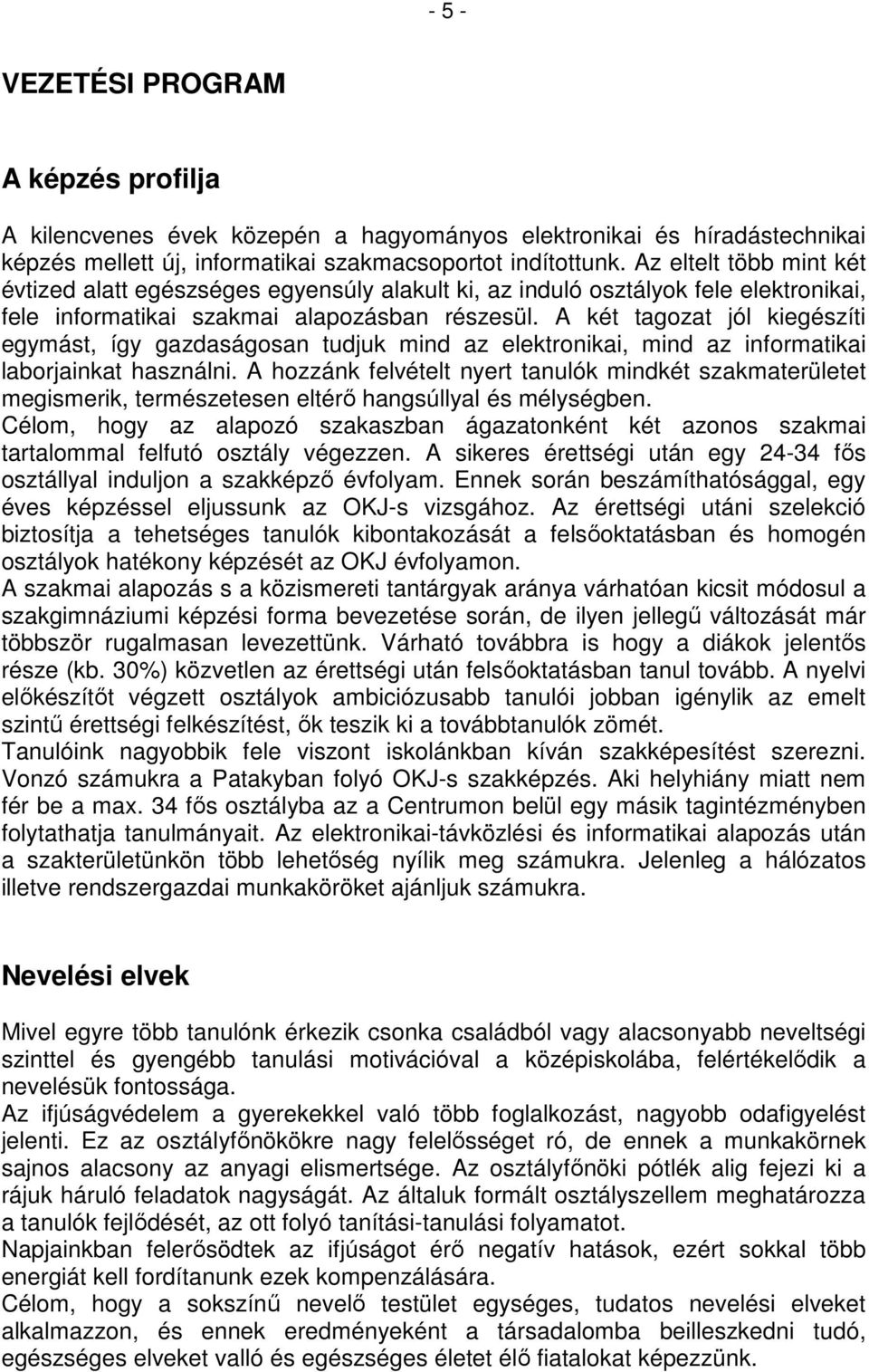 A két tagozat jól kiegészíti egymást, így gazdaságosan tudjuk mind az elektronikai, mind az informatikai laborjainkat használni.