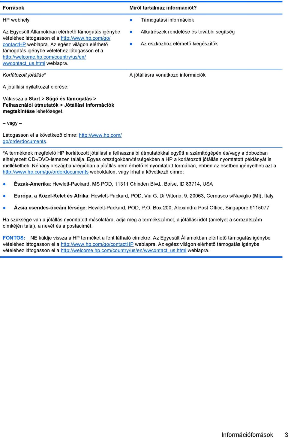 Támogatási információk Alkatrészek rendelése és további segítség Az eszközhöz elérhető kiegészítők Korlátozott jótállás* A jótállásra vonatkozó információk A jótállási nyilatkozat elérése: Válassza a