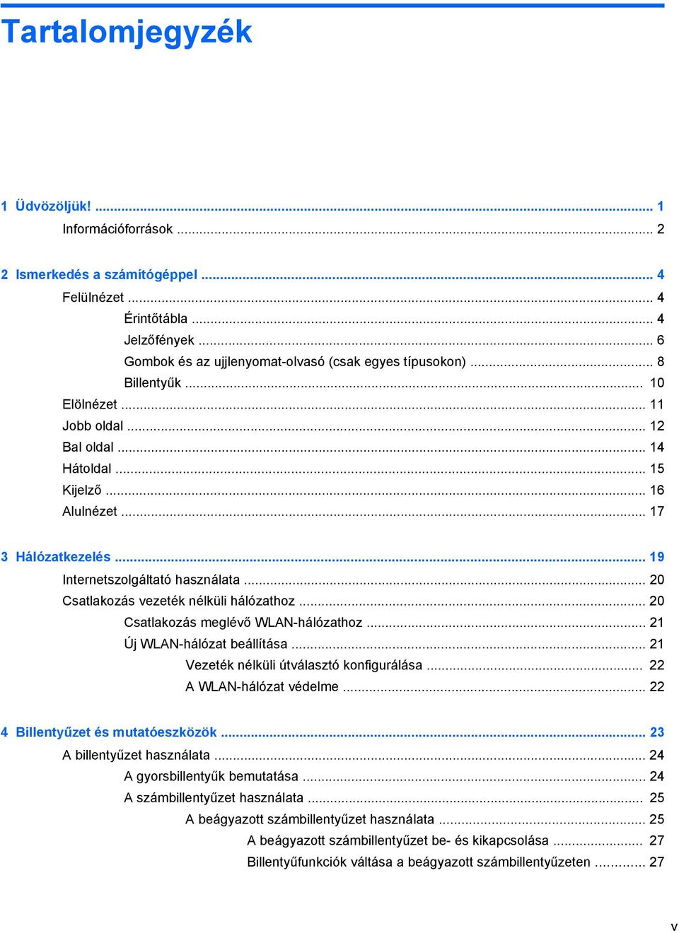 .. 20 Csatlakozás vezeték nélküli hálózathoz... 20 Csatlakozás meglévő WLAN-hálózathoz... 21 Új WLAN-hálózat beállítása... 21 Vezeték nélküli útválasztó konfigurálása... 22 A WLAN-hálózat védelme.