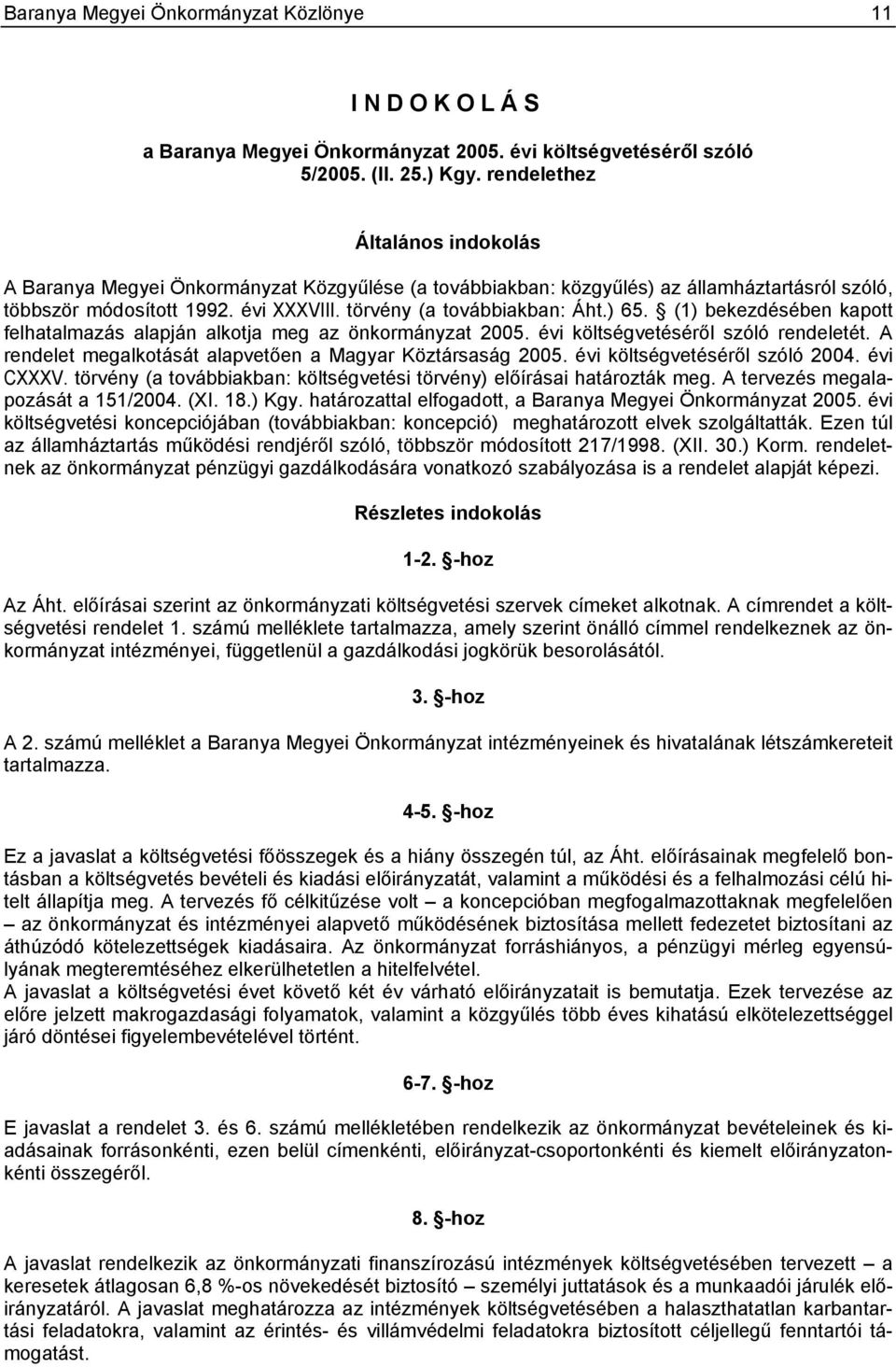 ) 65. (1) bekezdésében kapott felhatalmazás alapján alkotja meg az önkormányzat 2005. évi költségvetéséről szóló rendeletét. A rendelet megalkotását alapvetően a Magyar Köztársaság 2005.