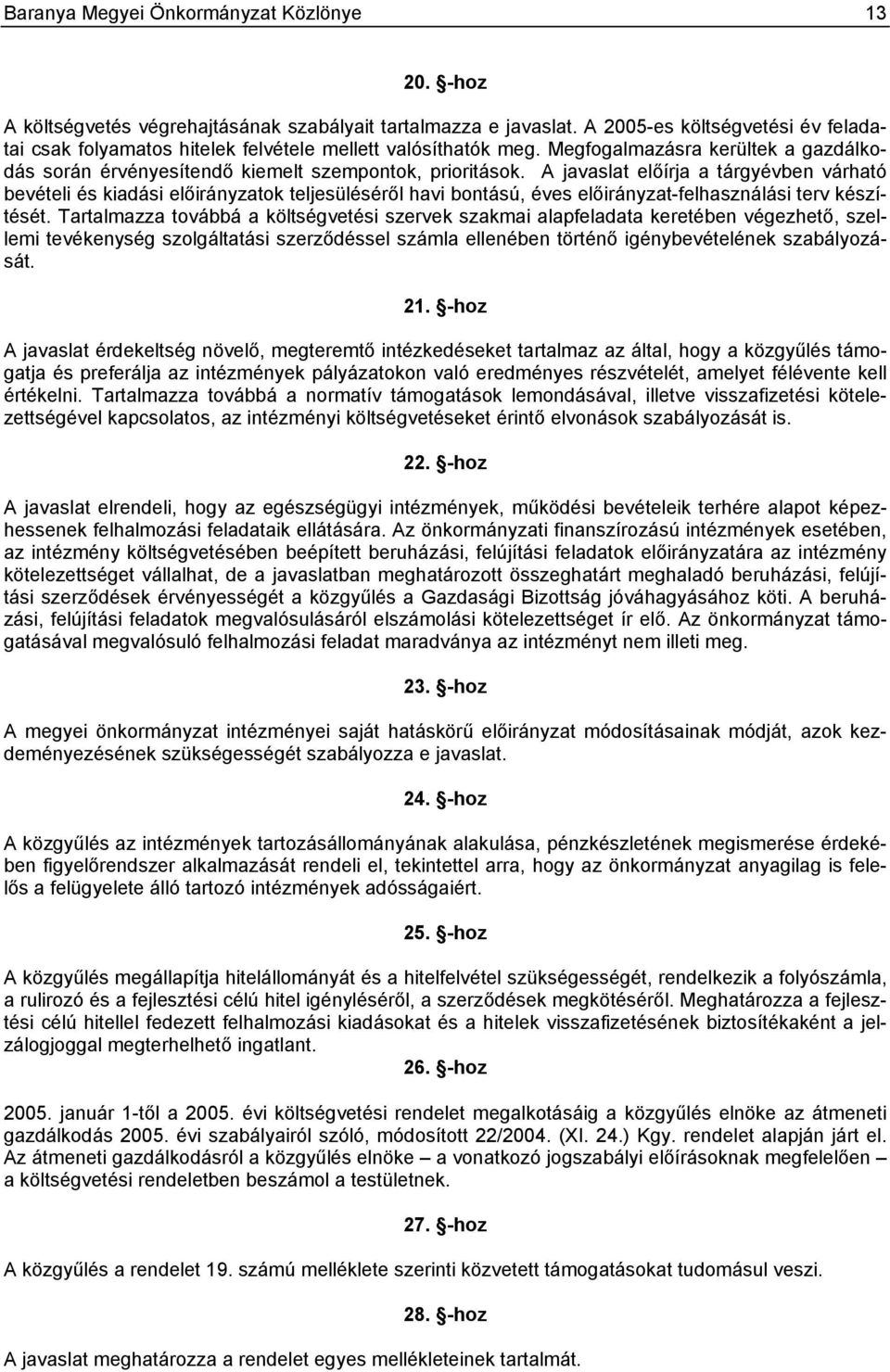 A javaslat előírja a tárgyévben várható bevételi és kiadási ok teljesüléséről havi bontású, éves -felhasználási terv készítését.