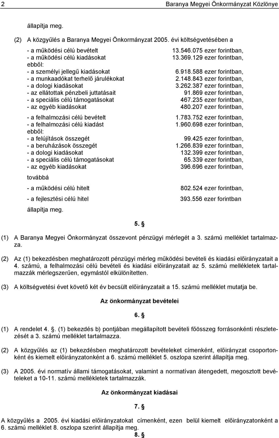 843 ezer forintban, - a dologi kiadásokat 3.262.387 ezer forintban, - az ellátottak pénzbeli juttatásait 91.869 ezer forintban, - a speciális célú támogatásokat 467.