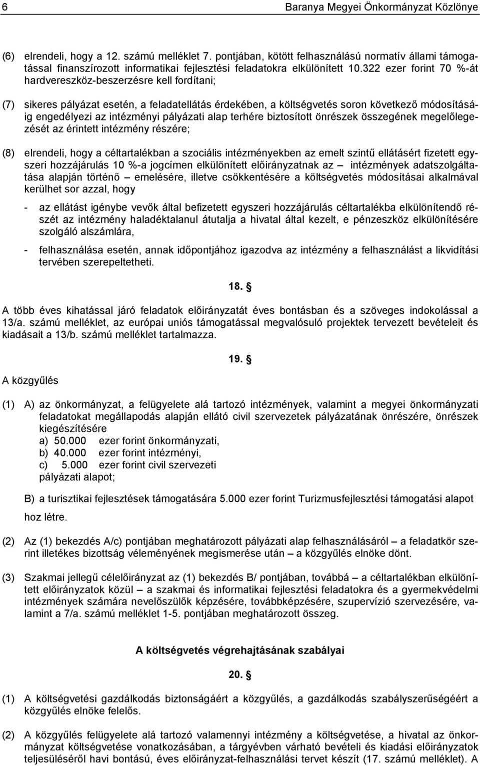 322 ezer forint 70 %-át hardvereszköz-beszerzésre kell fordítani; (7) sikeres pályázat esetén, a feladatellátás érdekében, a költségvetés soron következő módosításáig engedélyezi az intézményi