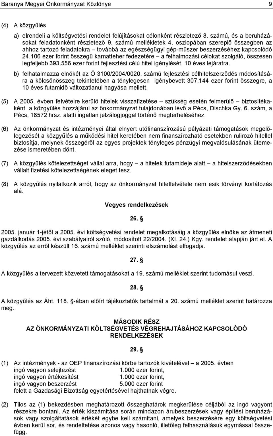 106 ezer forint összegű kamatteher fedezetére a felhalmozási célokat szolgáló, összesen legfeljebb 393.556 ezer forint fejlesztési célú hitel igénylését, 10 éves lejáratra.