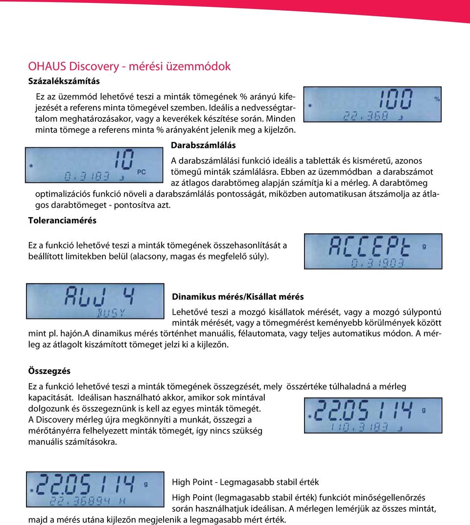 Darabszámlálás A darabszámlálási funkció ideális a tabletták és kisméretű, azonos tömegű minták számlálásra. Ebben az üzemmódban a darabszámot az átlagos darabtömeg alapján számítja ki a mérleg.