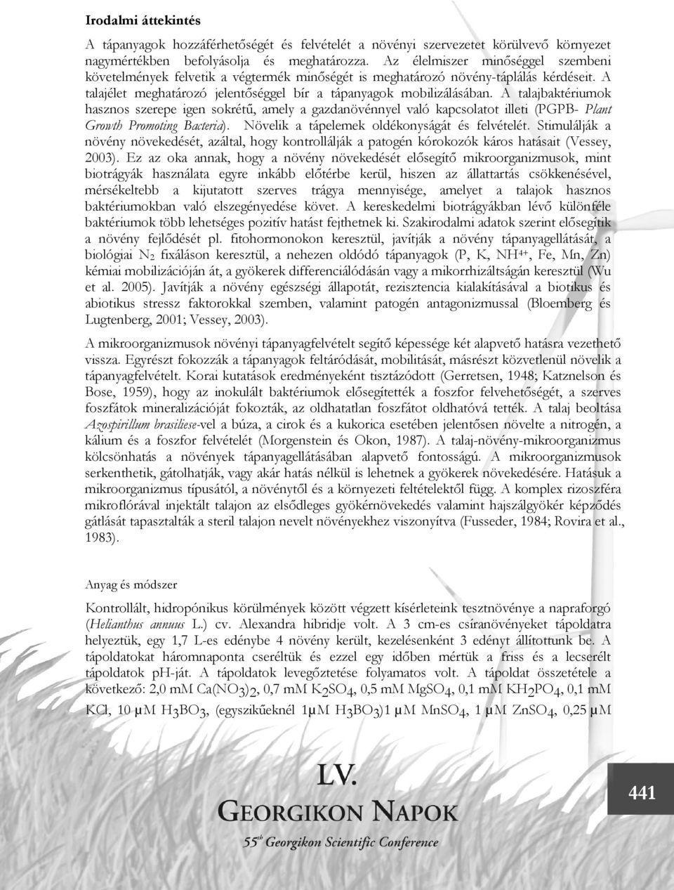 A talajbaktériumok hasznos szerepe igen sokrétű, amely a gazdanövénnyel való kapcsolatot illeti (PGPB- Plant Growth Promoting Bacteria). Növelik a tápelemek oldékonyságát és felvételét.