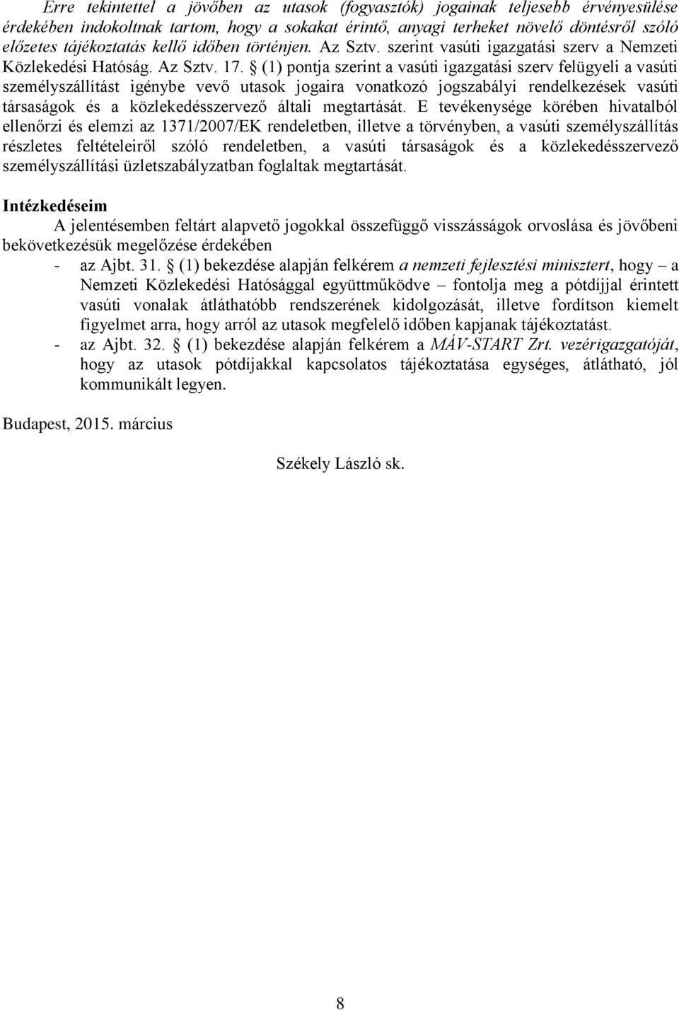 (1) pontja szerint a vasúti igazgatási szerv felügyeli a vasúti személyszállítást igénybe vevő utasok jogaira vonatkozó jogszabályi rendelkezések vasúti társaságok és a közlekedésszervező általi